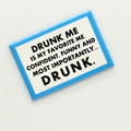 Drunk Me Is My Favorite Me- - Magnet