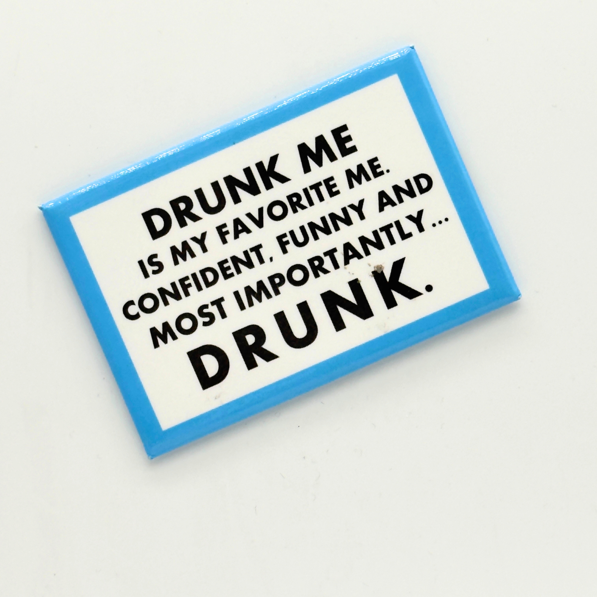 Drunk Me Is My Favorite Me- - Magnet