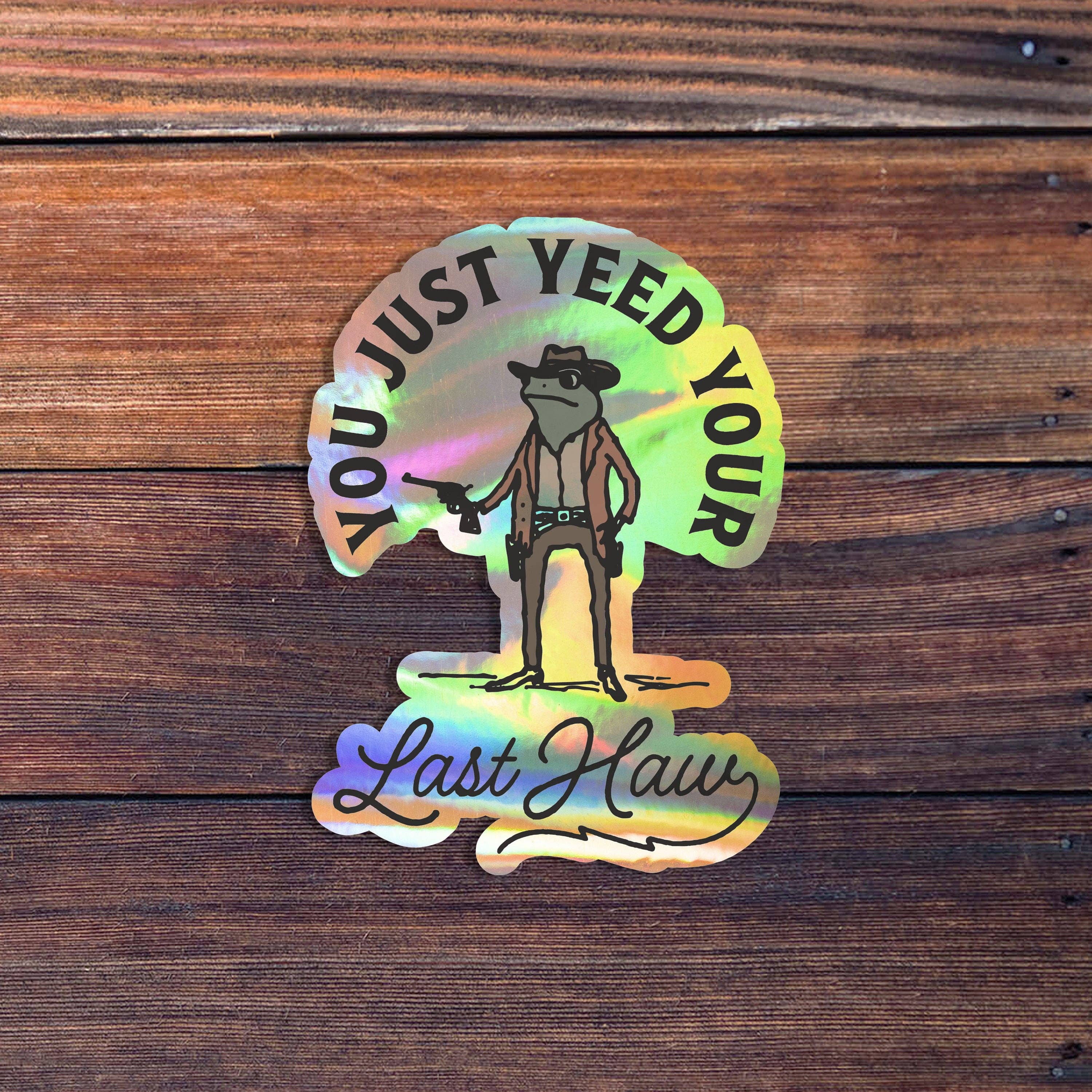 You Just Yeed Your Last Haw Sticker: Glossy Vinyl / 3 inch