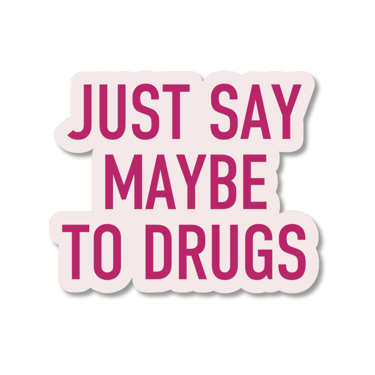 Just Say Maybe to Drugs Sticker - The Ruddy Duck