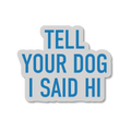 Tell Your Dog I Said Hi Sticker - The Ruddy Duck