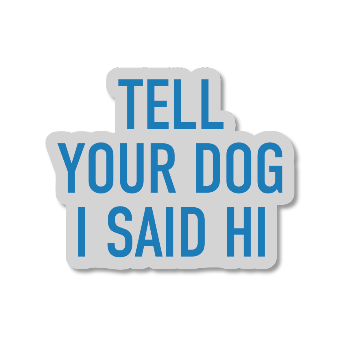 Tell Your Dog I Said Hi Sticker - The Ruddy Duck