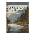 A Cast Away in Montana by Tim Schulz, hardcover book cover, from The Ruddy Duck in Whitefish, Montana