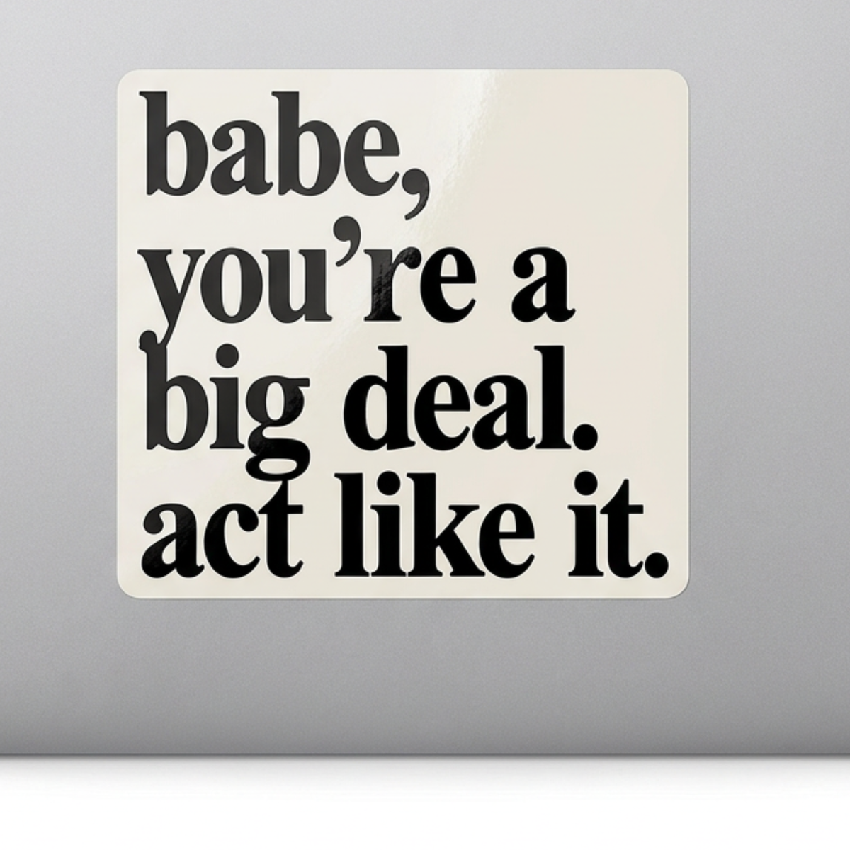 Babe, You're a Big Deal. Encouragement Vinyl Sticker
