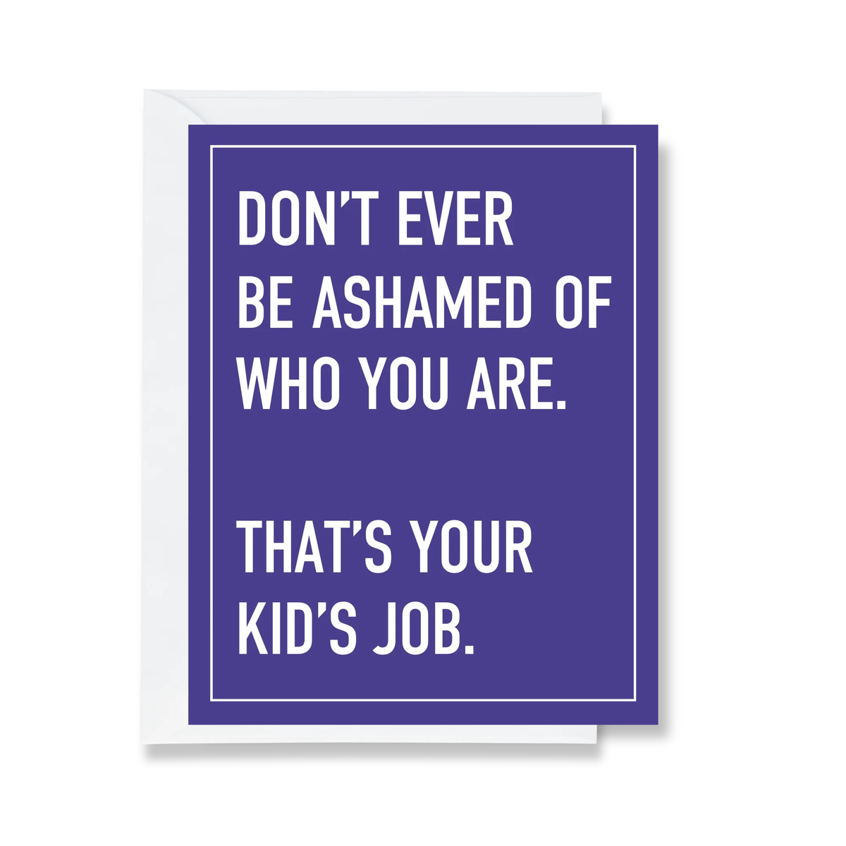 Don't Be Ashamed Of Who You Are - Card For Parents