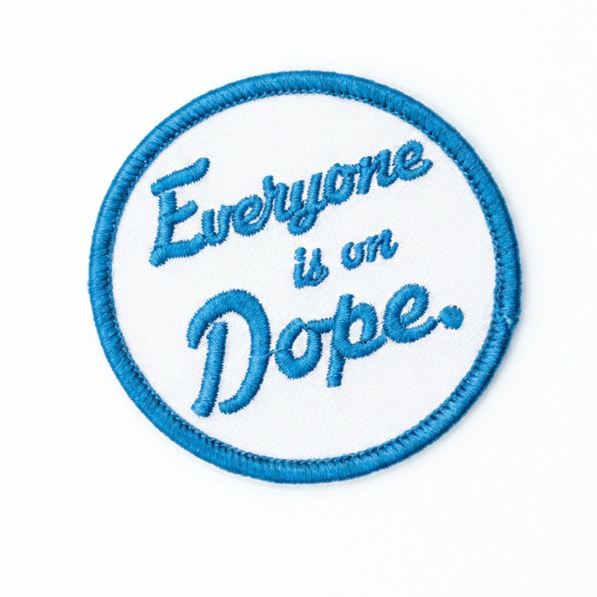 Everyone is on Dope ... Embroidered Patch