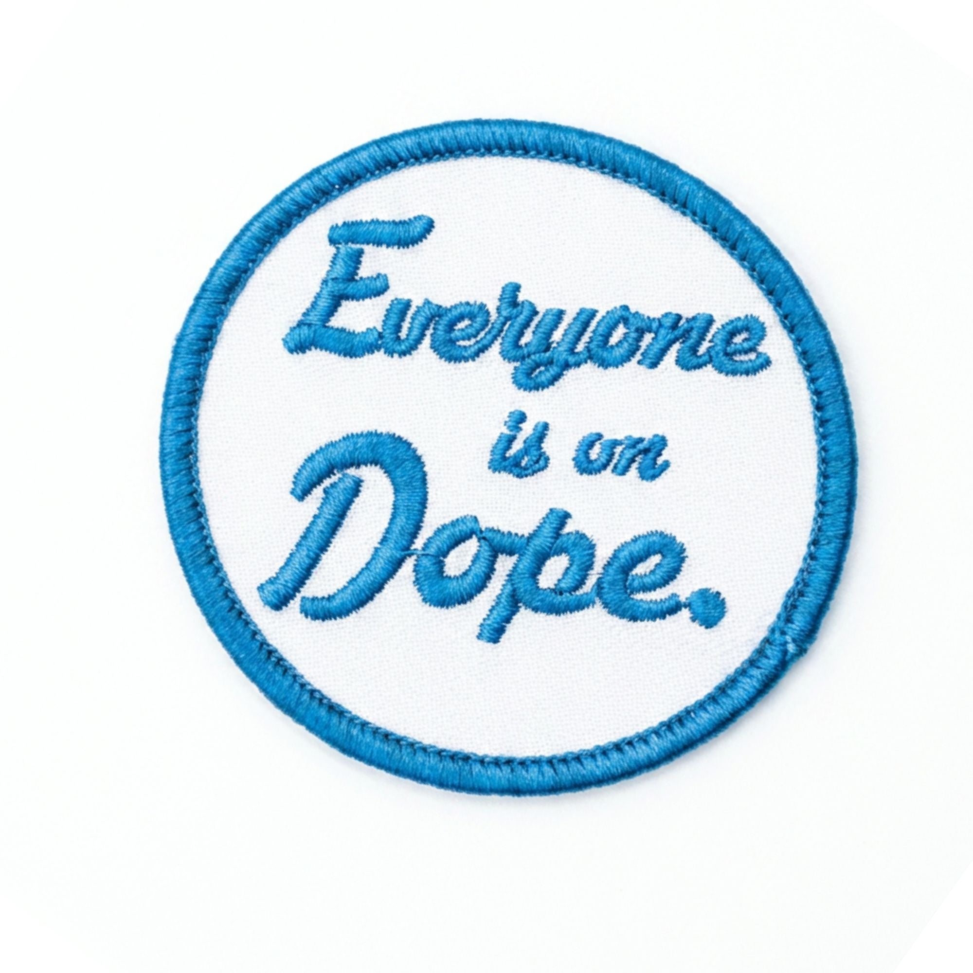 Everyone is on Dope ... Embroidered Patch