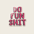 Do Fun Shit Encouraging Vinyl Sticker