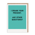 I Drank Your Present - Birthday Card