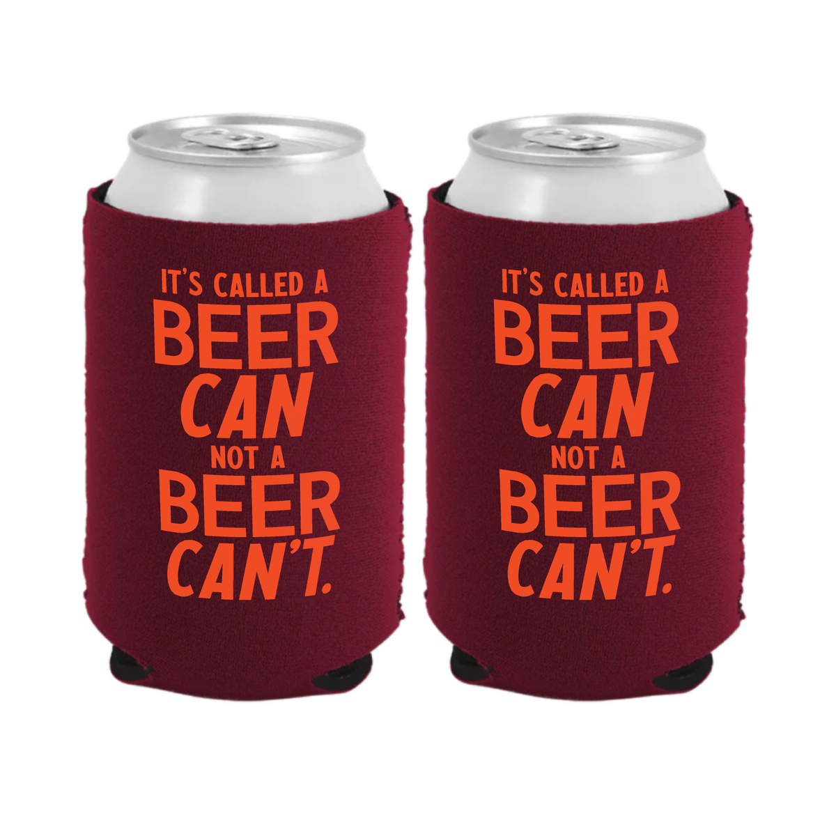 Two dark red neoprene can coolers with bold orange text reading 'IT'S CALLED A BEER CAN NOT A BEER CAN'T.' on a white background, each holding a silver can.