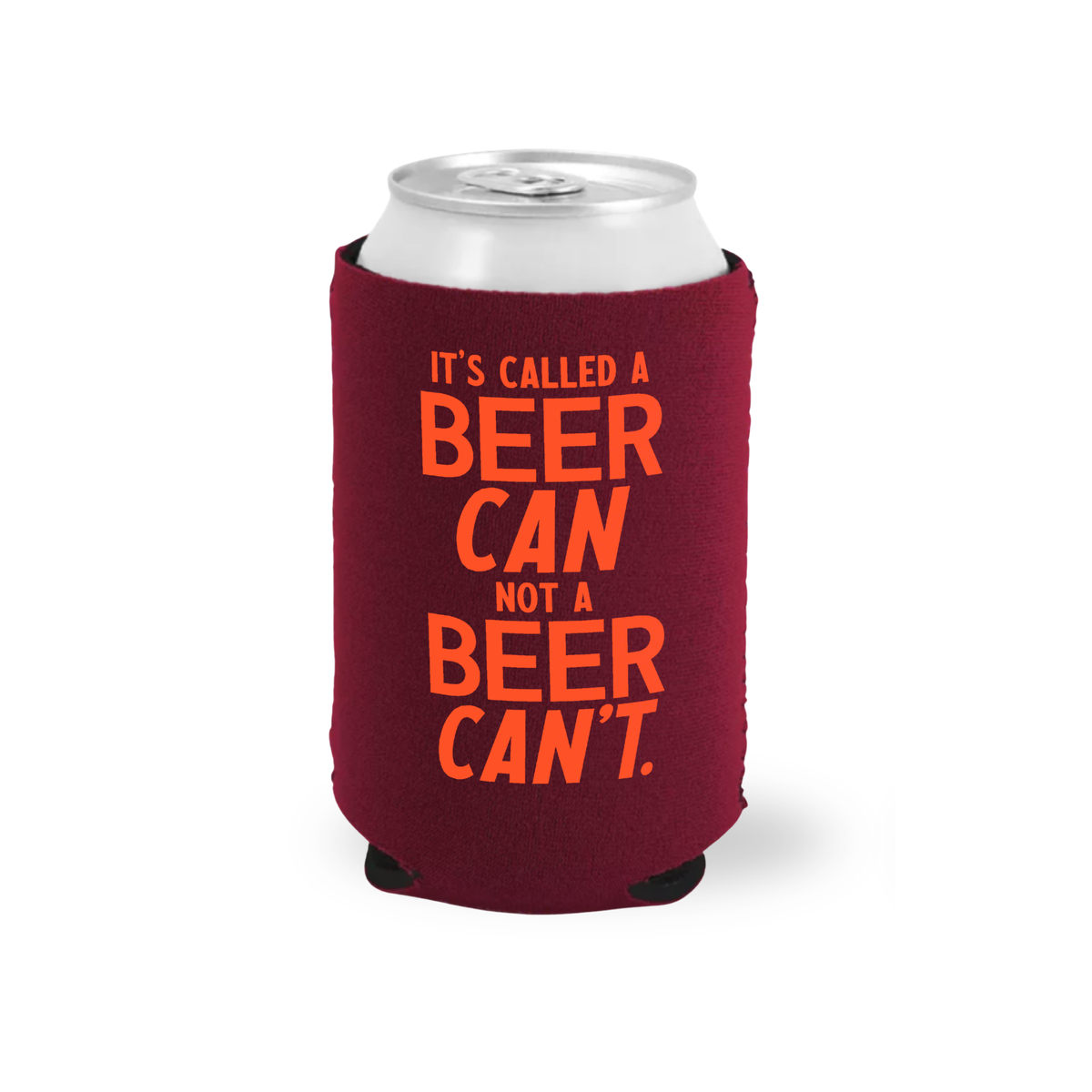 A maroon neoprene can cooler sleeve with bold orange text reading 'IT'S CALLED A BEER CAN NOT A BEER CAN'T.' on a white background, holding a silver aluminum can.