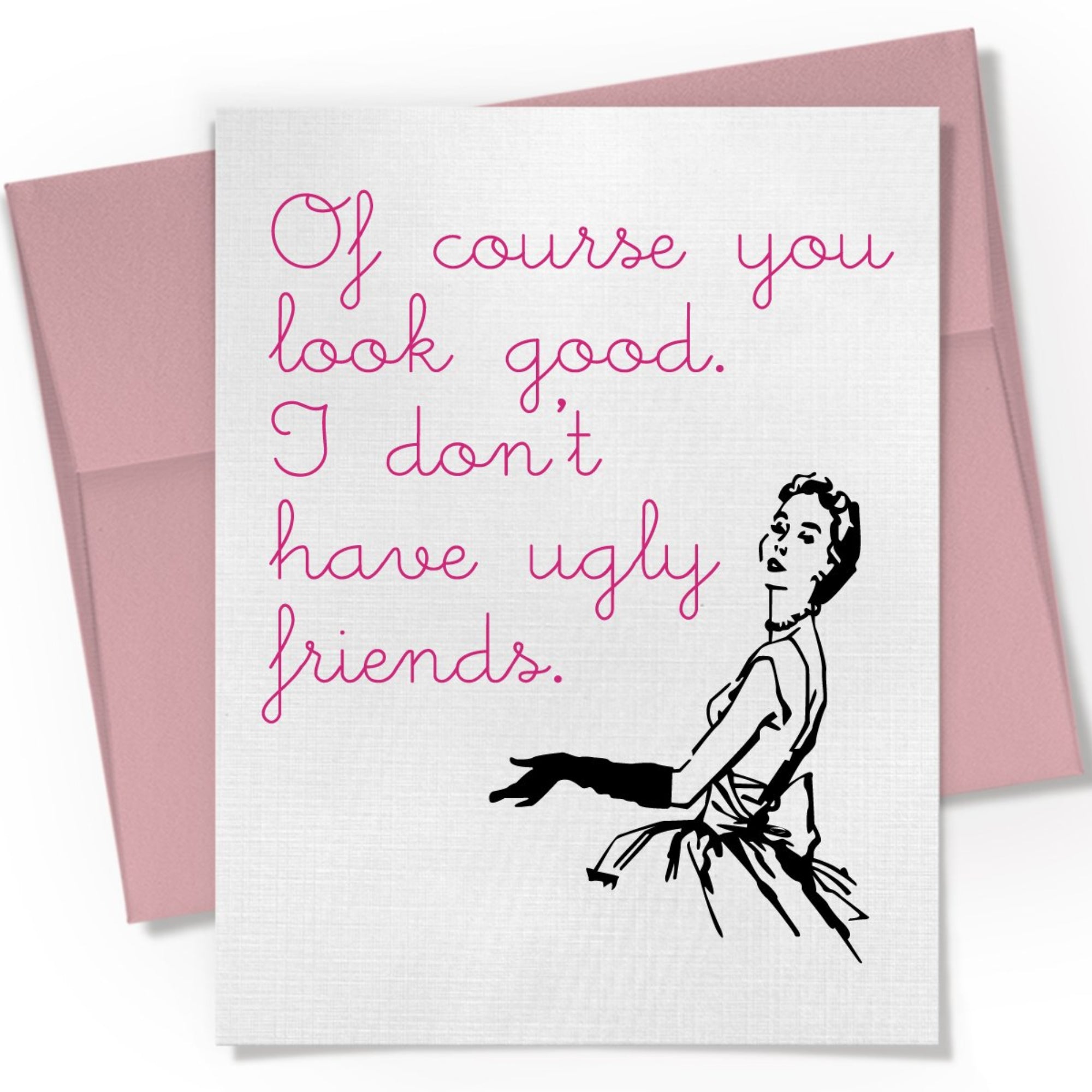 Card with text 'Of course you look good. I don't have ugly friends.' and a pink envelope on a white background.