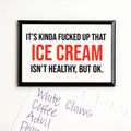 Ice Cream Isn't Healthy - Fridge Magnet