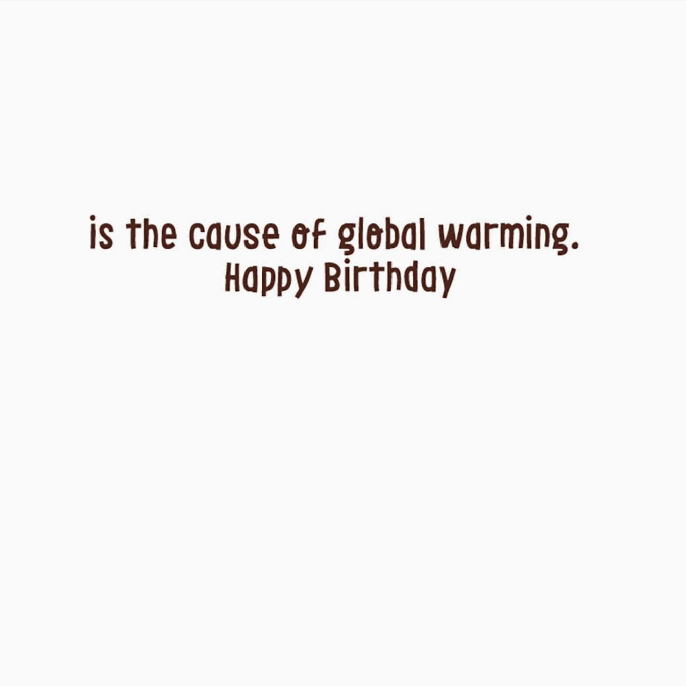 The Cause of Global Warming - Birthday Card
