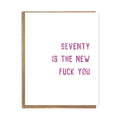 70 Is The New Fuck You - Birthday Card