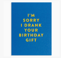 Blue card with yellow text 'I'm sorry I drank your birthday gift' on a white background