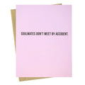 Soulmates Don't Meet By Accident - Greeting Card