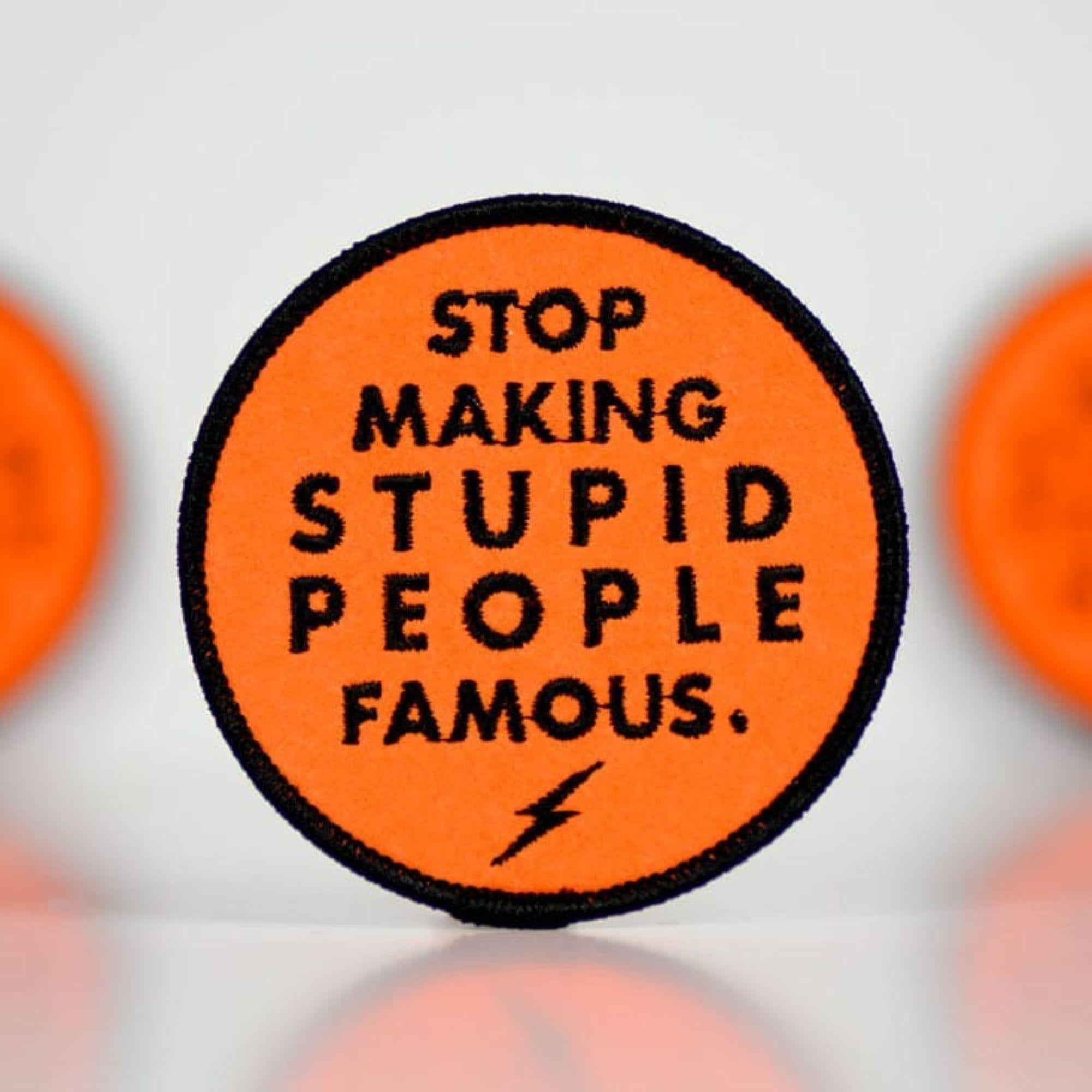 Stop Making Stupid People Famous - Embroidered Patch