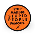Stop Making Stupid People Famous - Embroidered Patch