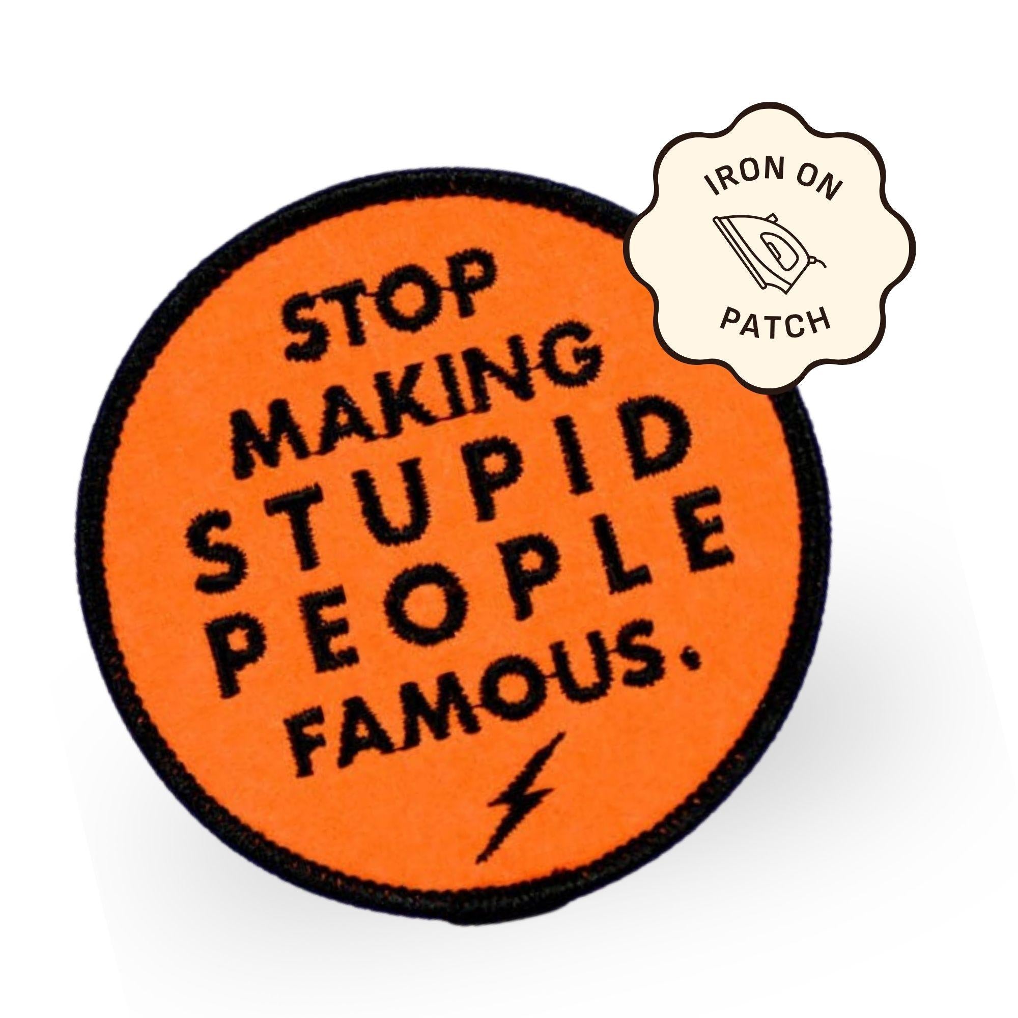 Stop Making Stupid People Famous - Embroidered Patch
