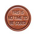 Brown leather coaster with 'THIS IS NO TIME TO BE SOBER' text on
