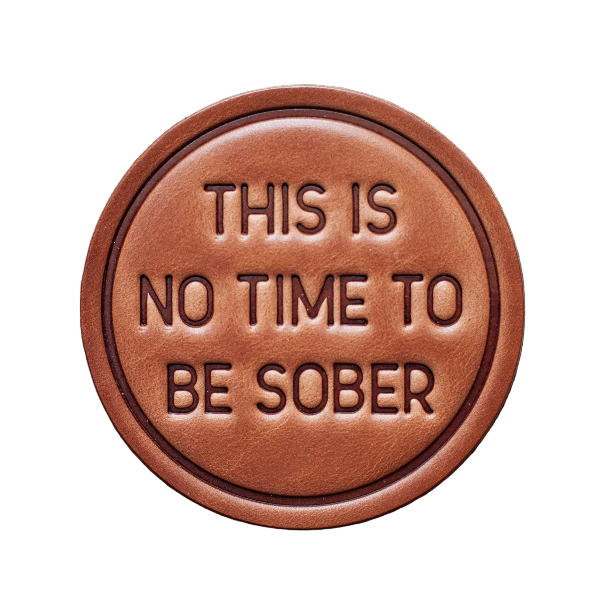 Brown leather coaster with 'THIS IS NO TIME TO BE SOBER' text on