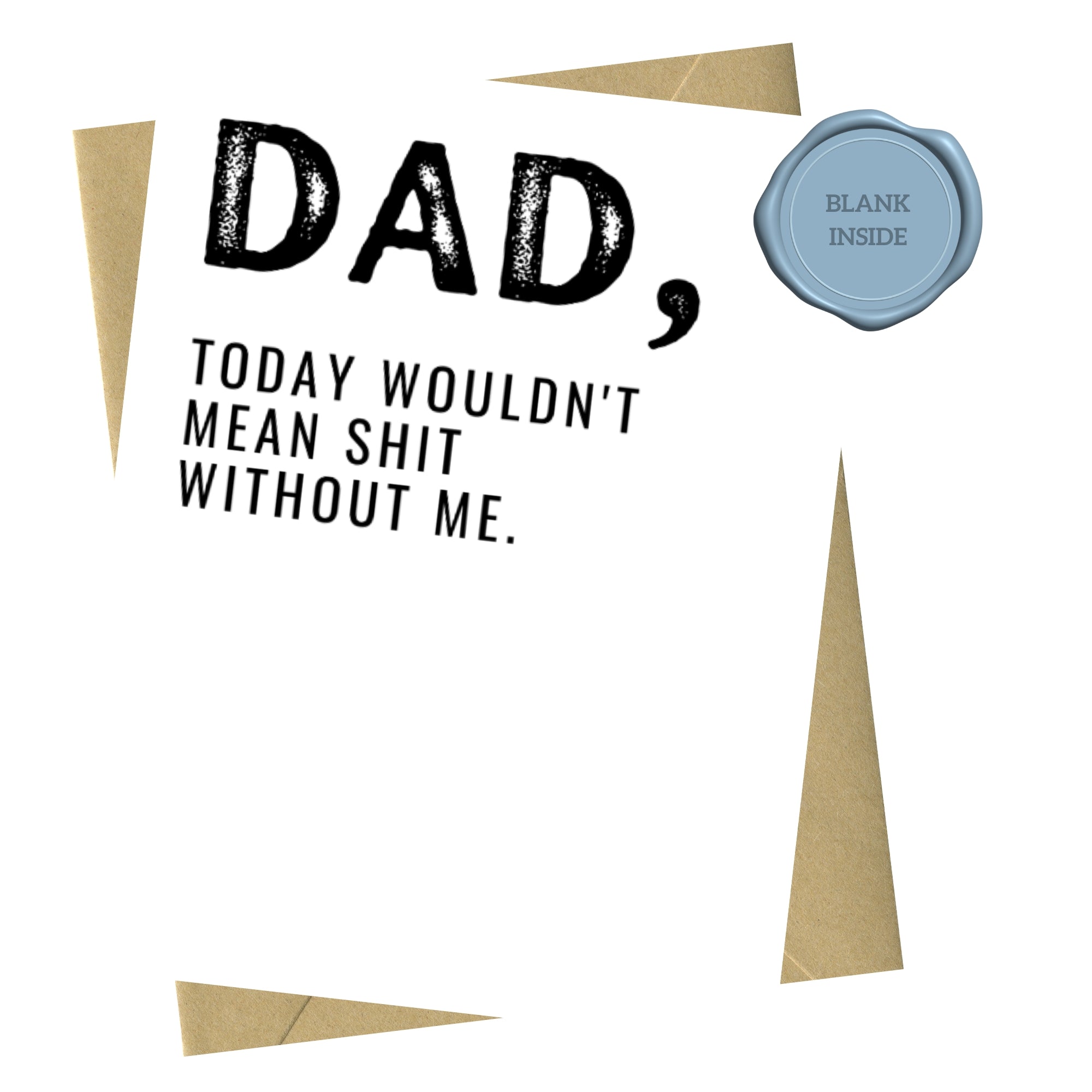 Today Wouldn't Mean Shit Without Me - Father's Day Card