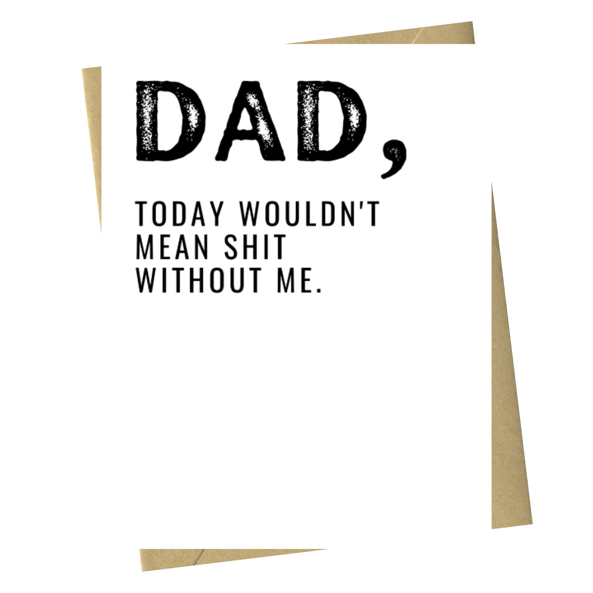 Today Wouldn't Mean Shit Without Me - Father's Day Card