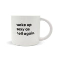 I Woke Up Sexy As Hell Again - Ceramic Mug