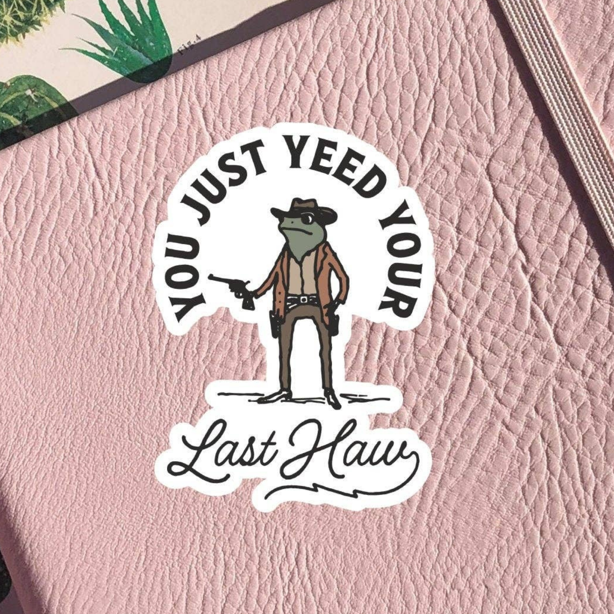 You Just Yeed Your Last Haw - 3 Inch Western Vinyl Sticker