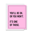 You'll Be Ok. Or You Won't. - Encouragement Card