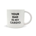 Your Dad Is My Cardio - Ceramic Mug