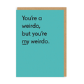 You're Such A Weirdo - Love Card
