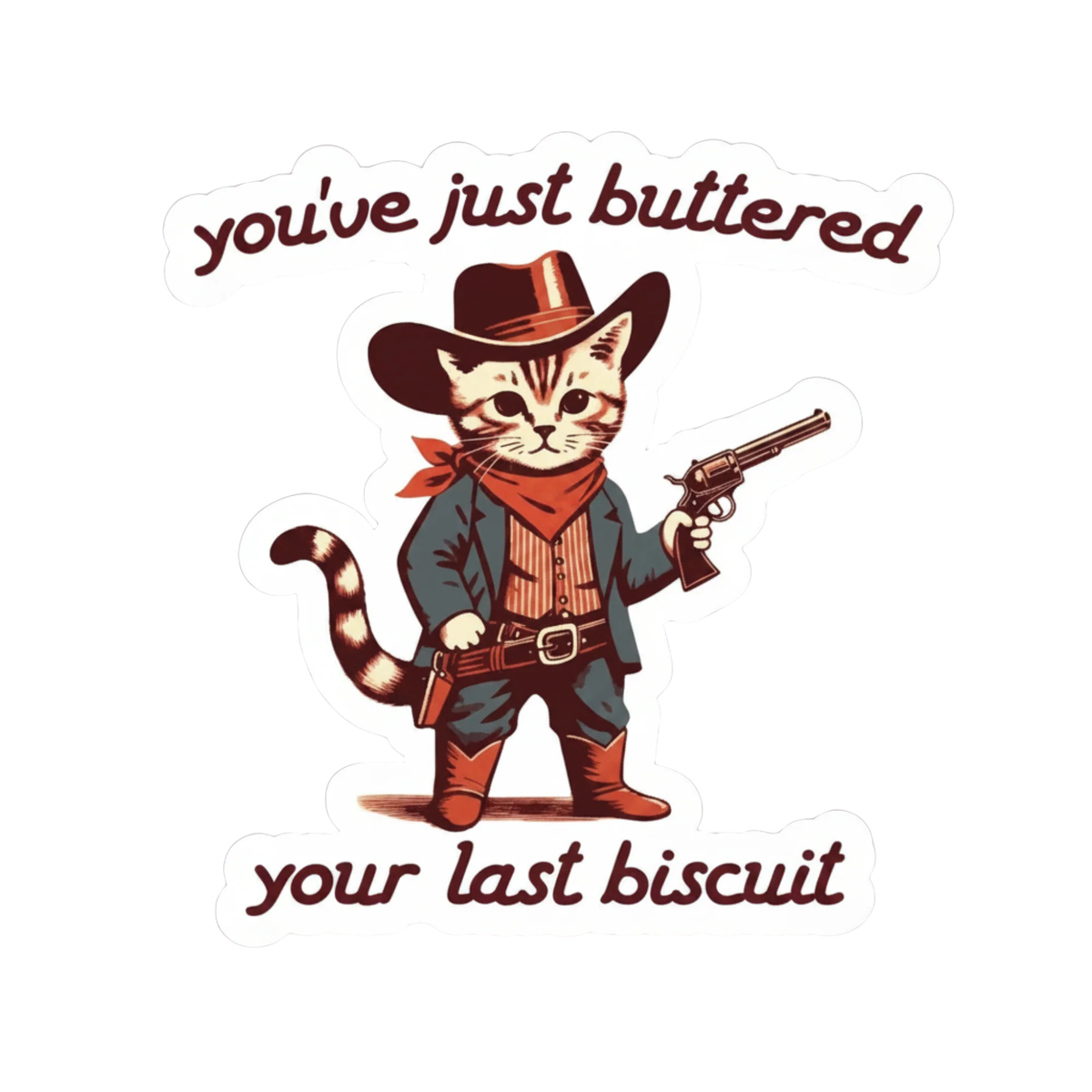 You've Just Buttered Your Last Biscuit - 3" Vinyl Sticker