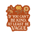 If You Can't Be Kind - Vinyl Sticker