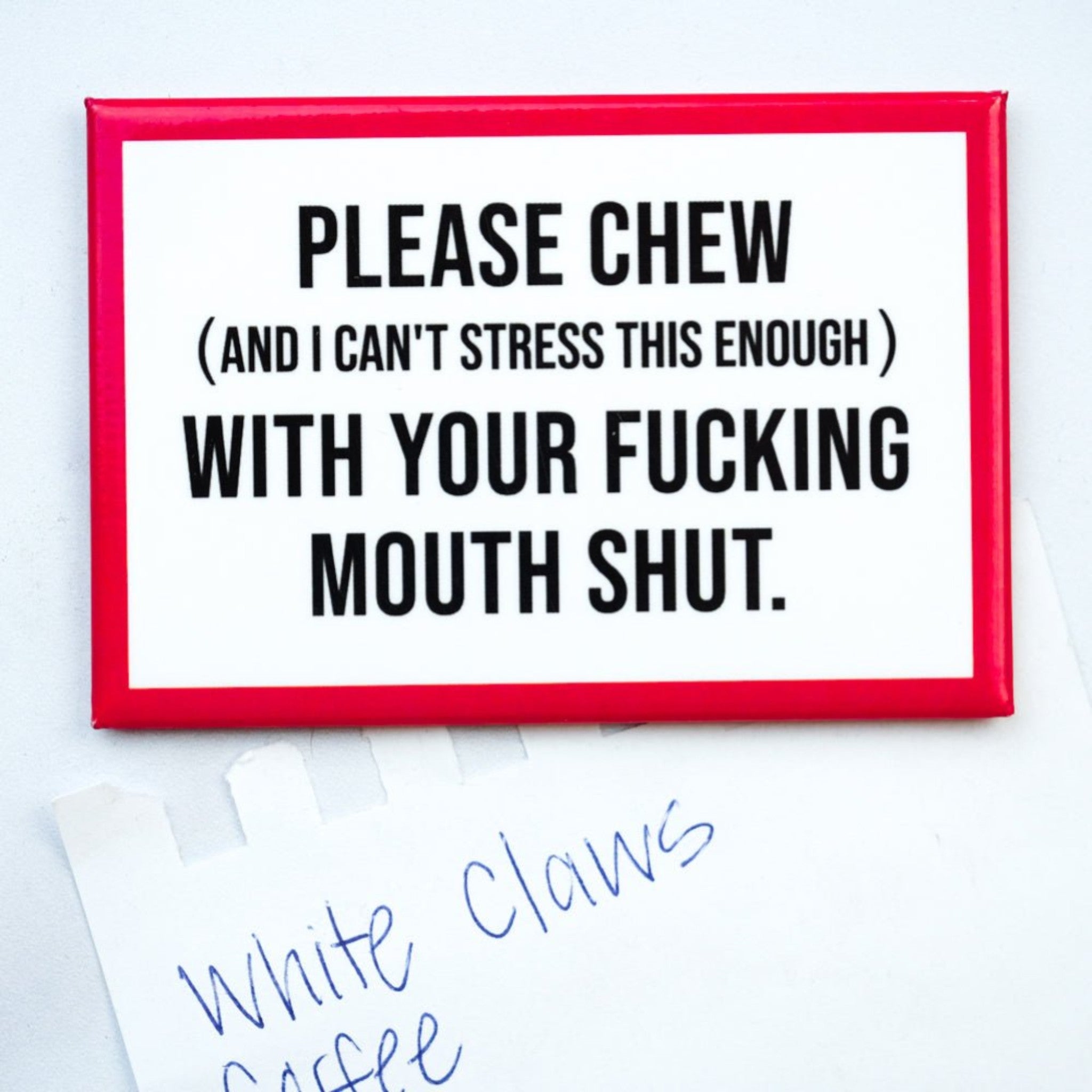 Chew With Your Mouth Shut - Magnet